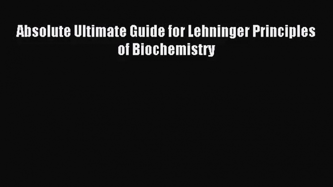 [PDF Download] Absolute Ultimate Guide for Lehninger Principles of Biochemistry [Read] Full