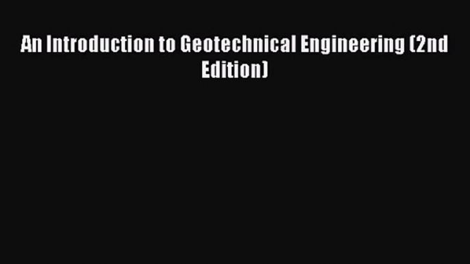 [PDF Download] An Introduction to Geotechnical Engineering (2nd Edition) [Read] Online