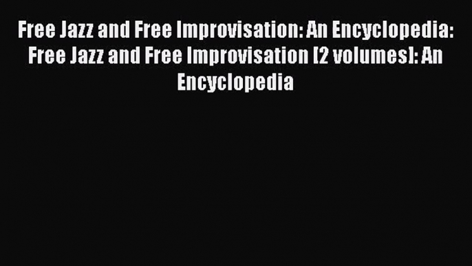 Read Free Jazz and Free Improvisation: An Encyclopedia: Free Jazz and Free Improvisation [2