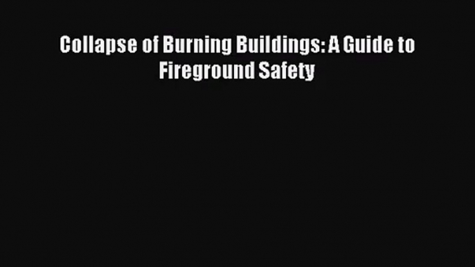 [PDF Download] Collapse of Burning Buildings: A Guide to Fireground Safety [PDF] Full Ebook