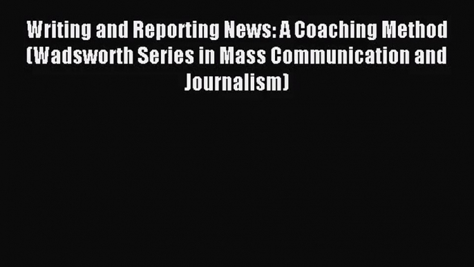 Writing and Reporting News: A Coaching Method (Wadsworth Series in Mass Communication and Journalism)