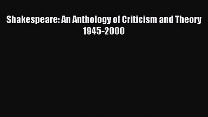 [PDF Download] Shakespeare: An Anthology of Criticism and Theory 1945-2000 [PDF] Full Ebook