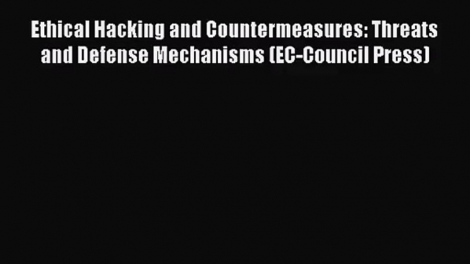 [PDF Download] Ethical Hacking and Countermeasures: Threats and Defense Mechanisms (EC-Council