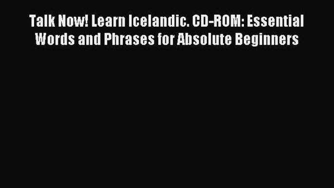 [PDF Download] Talk Now! Learn Icelandic. CD-ROM: Essential Words and Phrases for Absolute