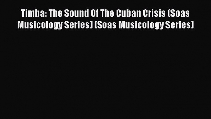 Download Timba: The Sound Of The Cuban Crisis (Soas Musicology Series) (Soas Musicology Series)