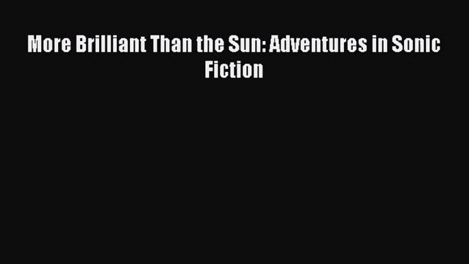 Read More Brilliant Than the Sun: Adventures in Sonic Fiction Ebook Free