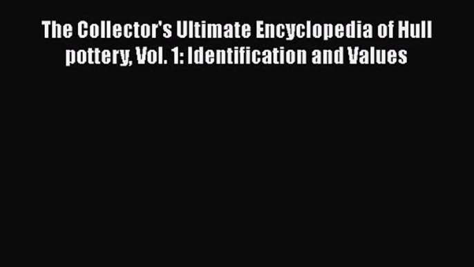 Download The Collector's Ultimate Encyclopedia of Hull pottery Vol. 1: Identification and Values