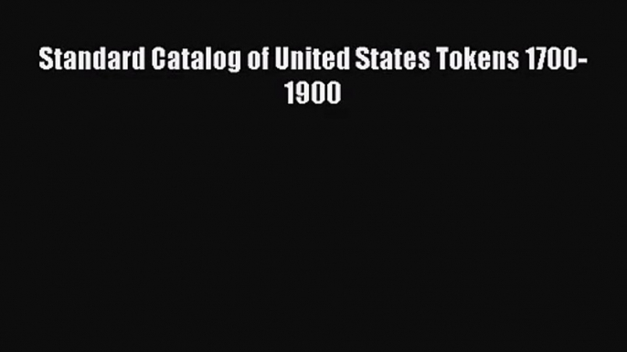 Read Standard Catalog of United States Tokens 1700-1900 PDF Free