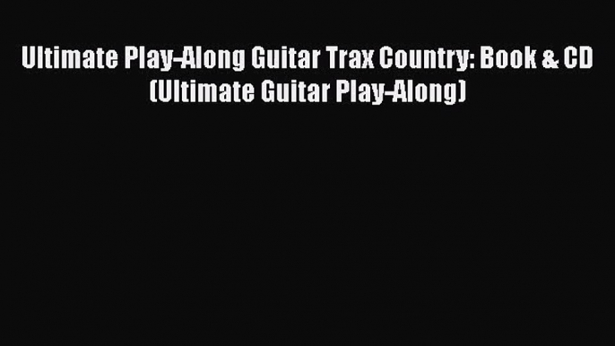 Download Ultimate Play-Along Guitar Trax Country: Book & CD (Ultimate Guitar Play-Along) Ebook