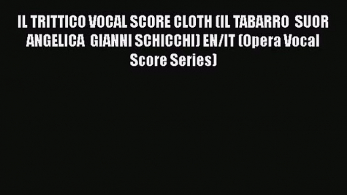 Read IL TRITTICO VOCAL SCORE CLOTH (IL TABARRO  SUOR ANGELICA  GIANNI SCHICCHI) EN/IT (Opera