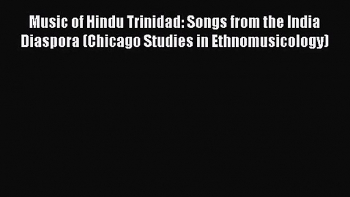 Read Music of Hindu Trinidad: Songs from the India Diaspora (Chicago Studies in Ethnomusicology)