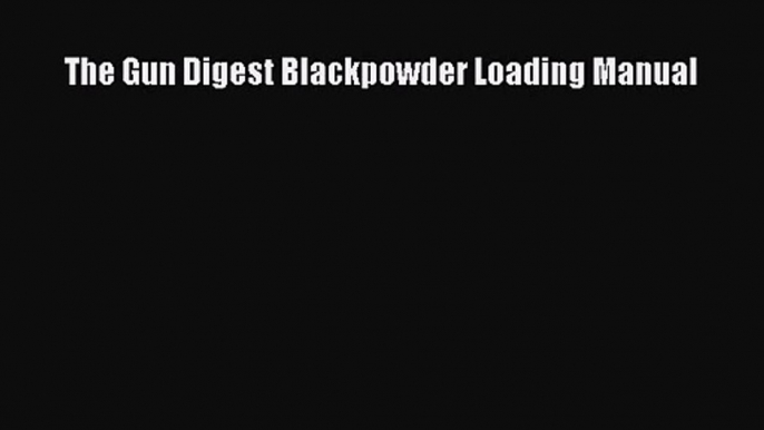 Download The Gun Digest Blackpowder Loading Manual Ebook Free