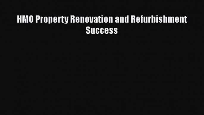 [PDF Download] HMO Property Renovation and Refurbishment Success [Read] Full Ebook