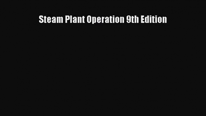 [PDF Download] Steam Plant Operation 9th Edition [Download] Full Ebook