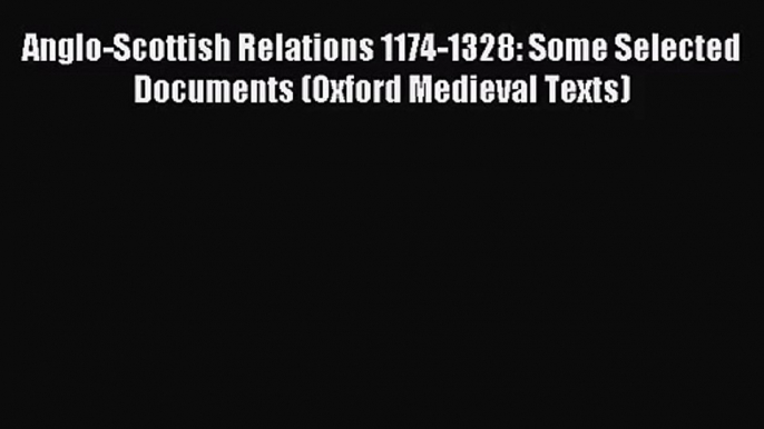 [PDF Download] Anglo-Scottish Relations 1174-1328: Some Selected Documents (Oxford Medieval