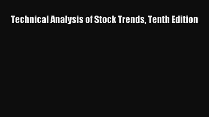 [PDF Download] Technical Analysis of Stock Trends Tenth Edition [Download] Full Ebook