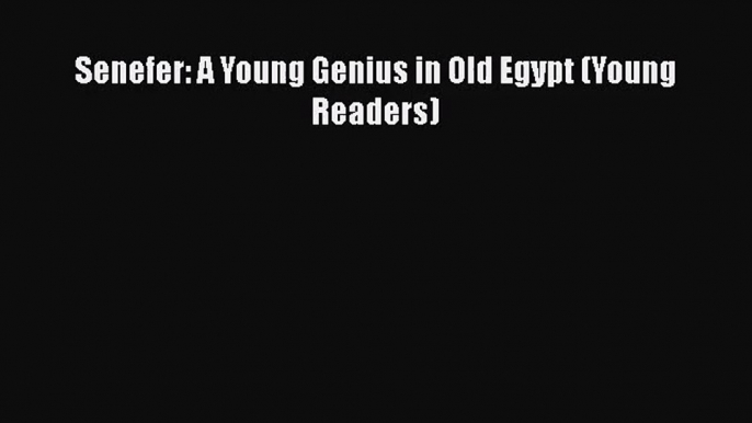 [PDF Download] Senefer: A Young Genius in Old Egypt (Young Readers) [Download] Full Ebook