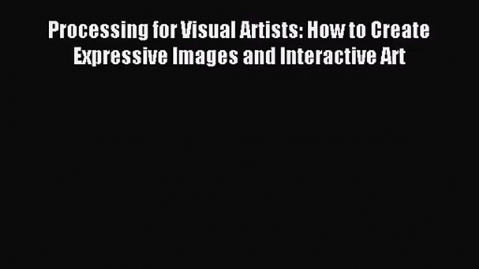 [PDF Download] Processing for Visual Artists: How to Create Expressive Images and Interactive