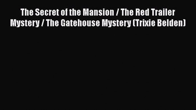 Download The Secret of the Mansion / The Red Trailer Mystery / The Gatehouse Mystery (Trixie