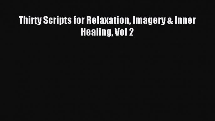 [PDF Download] Thirty Scripts for Relaxation Imagery & Inner Healing Vol 2 [Read] Full Ebook