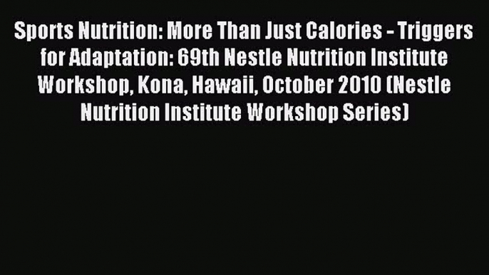 [PDF Download] Sports Nutrition: More Than Just Calories - Triggers for Adaptation: 69th Nestle