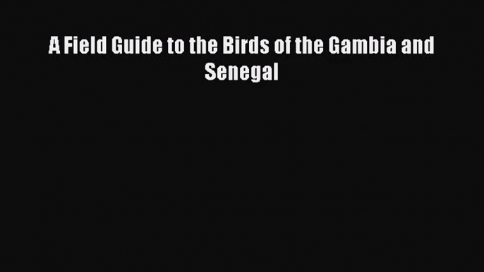 [PDF Download] A Field Guide to the Birds of the Gambia and Senegal [Read] Online