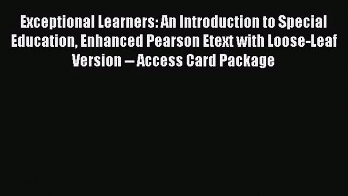 Exceptional Learners: An Introduction to Special Education Enhanced Pearson Etext with Loose-Leaf