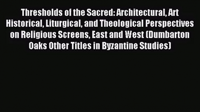 [PDF Download] Thresholds of the Sacred: Architectural Art Historical Liturgical and Theological