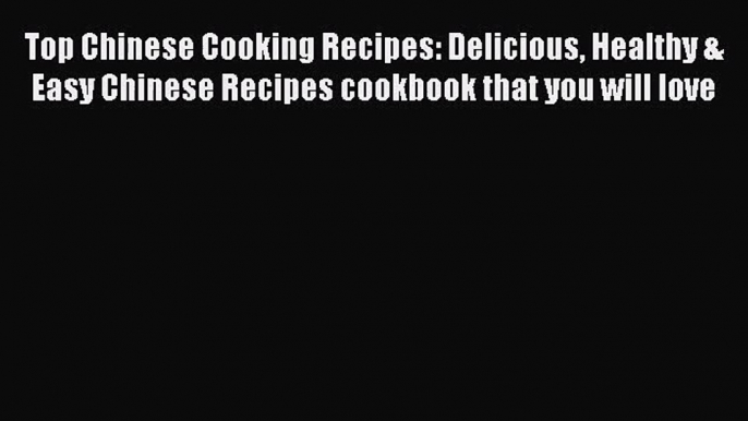 PDF Download Top Chinese Cooking Recipes: Delicious Healthy & Easy Chinese Recipes cookbook