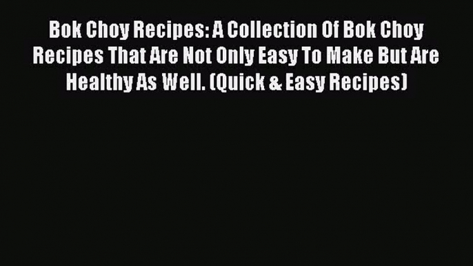 PDF Download Bok Choy Recipes: A Collection Of Bok Choy Recipes That Are Not Only Easy To Make