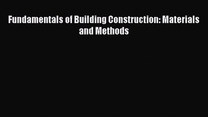 [PDF Download] Fundamentals of Building Construction: Materials and Methods [Read] Online