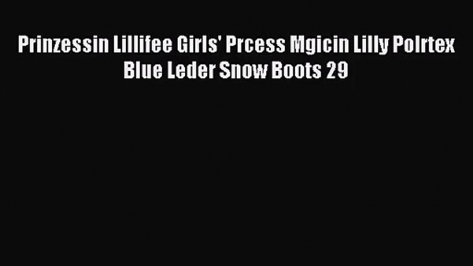 [PDF Download] Prinzessin Lillifee Girls' Prcess Mgicin Lilly Polrtex Blue Leder Snow Boots