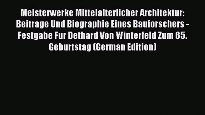 [PDF Download] Meisterwerke Mittelalterlicher Architektur: Beitrage Und Biographie Eines Bauforschers