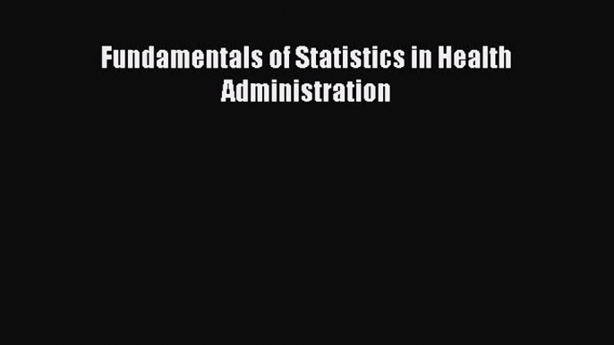 [PDF Download] Fundamentals of Statistics in Health Administration [Read] Online