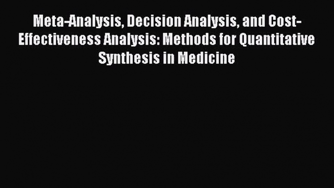 [PDF Download] Meta-Analysis Decision Analysis and Cost-Effectiveness Analysis: Methods for