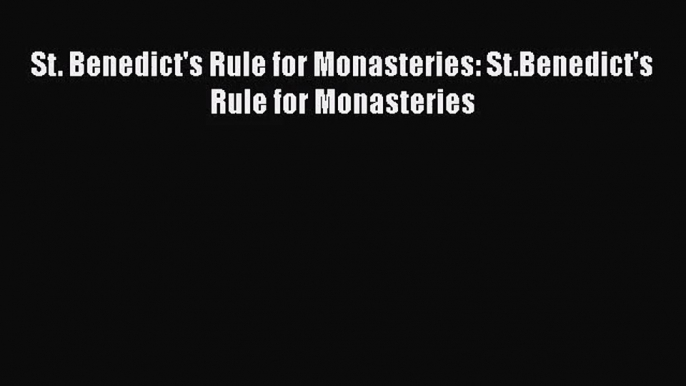 St. Benedict's Rule for Monasteries: St.Benedict's Rule for Monasteries [Read] Online