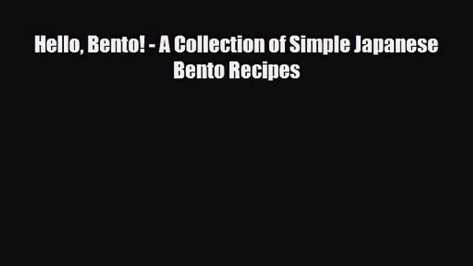 PDF Download Hello Bento! - A Collection of Simple Japanese Bento Recipes Read Online