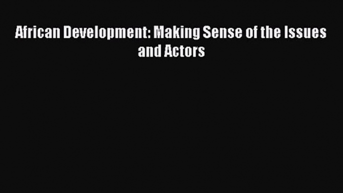 [PDF Download] African Development: Making Sense of the Issues and Actors [PDF] Full Ebook