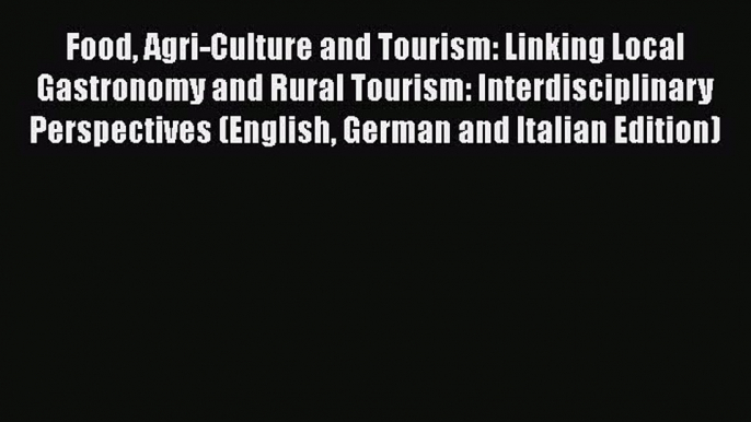 Food Agri-Culture and Tourism: Linking Local Gastronomy and Rural Tourism: Interdisciplinary