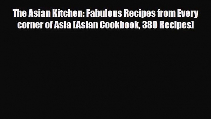 PDF Download The Asian Kitchen: Fabulous Recipes from Every corner of Asia [Asian Cookbook