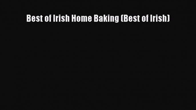 PDF Download Best of Irish Home Baking (Best of Irish) Read Online