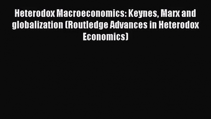 [PDF Download] Heterodox Macroeconomics: Keynes Marx and globalization (Routledge Advances