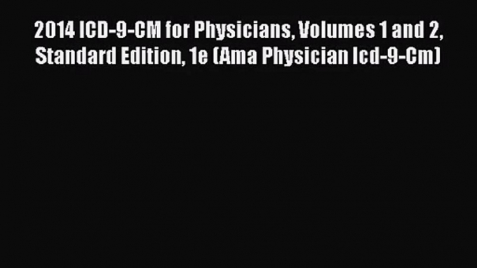 [PDF Download] 2014 ICD-9-CM for Physicians Volumes 1 and 2 Standard Edition 1e (Ama Physician