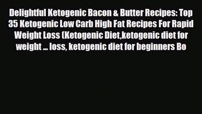 PDF Download Delightful Ketogenic Bacon & Butter Recipes: Top 35 Ketogenic Low Carb High Fat