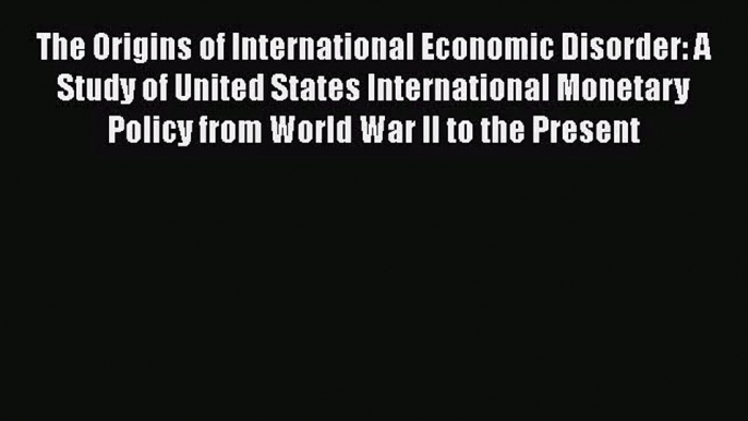 [PDF Download] The Origins of International Economic Disorder: A Study of United States International