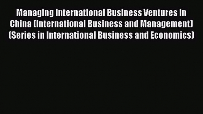 [PDF Download] Managing International Business Ventures in China (International Business and