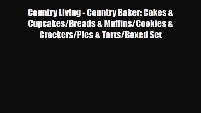 PDF Download Country Living - Country Baker: Cakes & Cupcakes/Breads & Muffins/Cookies & Crackers/Pies