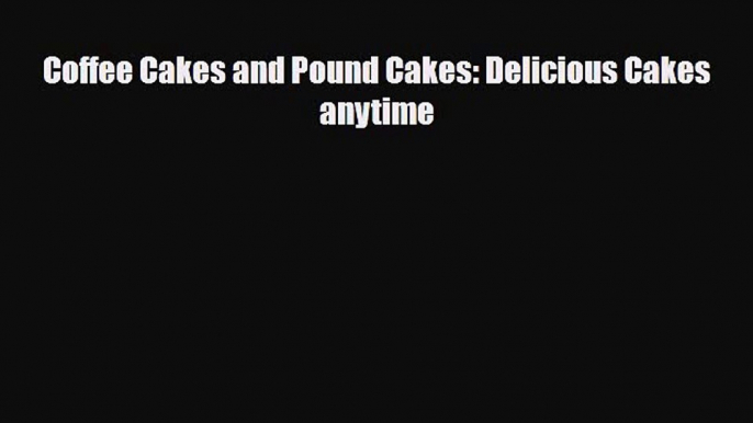 PDF Download Coffee Cakes and Pound Cakes: Delicious Cakes anytime PDF Full Ebook