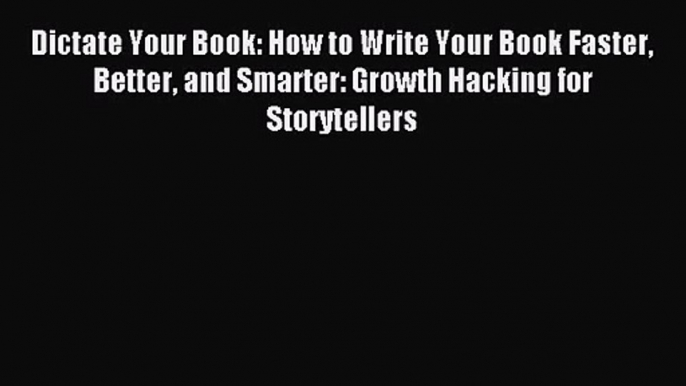 [PDF Download] Dictate Your Book: How to Write Your Book Faster Better and Smarter: Growth