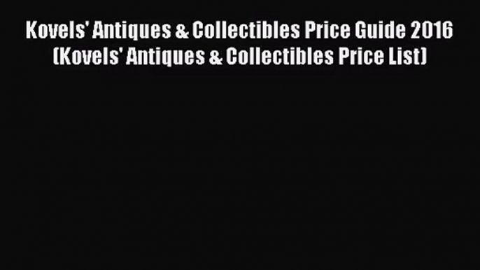 [PDF Download] Kovels' Antiques & Collectibles Price Guide 2016 (Kovels' Antiques & Collectibles